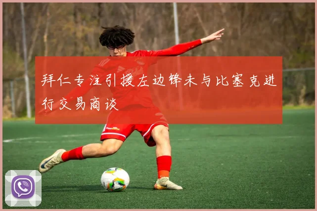 拜仁专注引援左边锋未与比塞克进行交易商谈