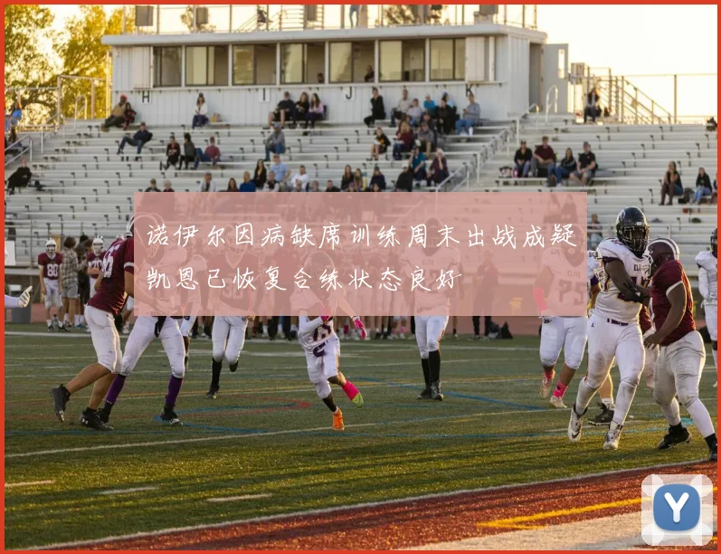 诺伊尔因病缺席训练周末出战成疑凯恩已恢复合练状态良好